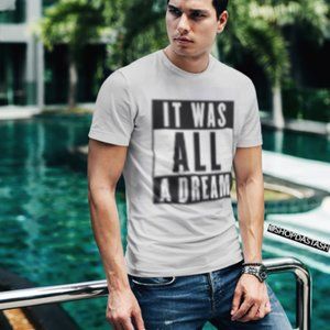 IT WAS ALL A DREAM TSHIRT ADULT UNISEX TEE